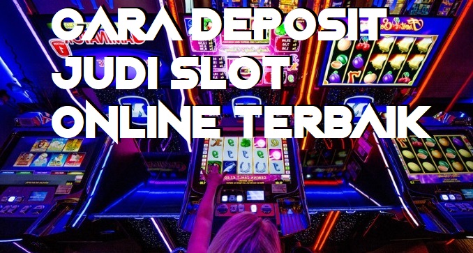 Cara Deposit Judi Slot Online Terbaik