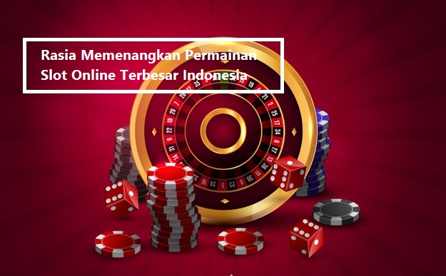 Rasia Memenangkan Permainan Slot Online Terbesar Indonesia