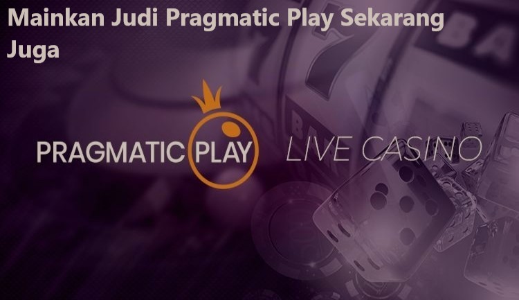 Mainkan Judi Pragmatic Play Sekarang Juga