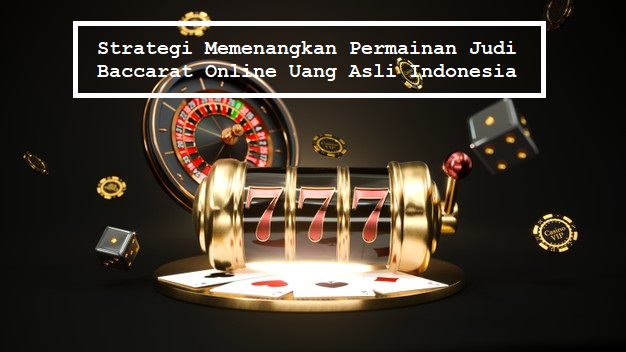 Strategi Memenangkan Permainan Judi Baccarat Online Uang Asli Indonesia