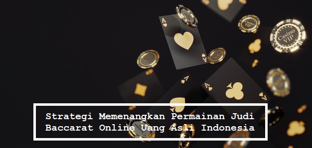 Strategi Memenangkan Permainan Judi Baccarat Online Uang Asli Indonesia